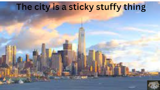 The city is a sticky stuffy thing