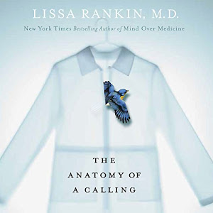 The Anatomy of a Calling: A Doctor's Journey from the Head to the Heart and a Prescription for Finding Your Life's Purpose