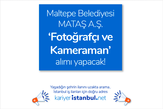 Maltepe Belediyesi iştiraki MATAŞ AŞ fotoğrafçı ve kameraman alımı yapacak. İstanbul'daki belediye ilanları kariyeristanbul.net'te!