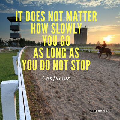 It does not matter how slowly you go as long as you do not stop