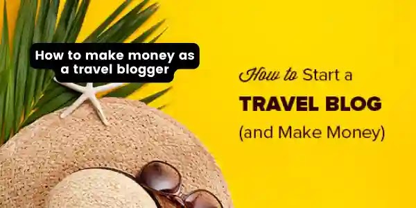 The most important ways how to make money as a travel blogger?