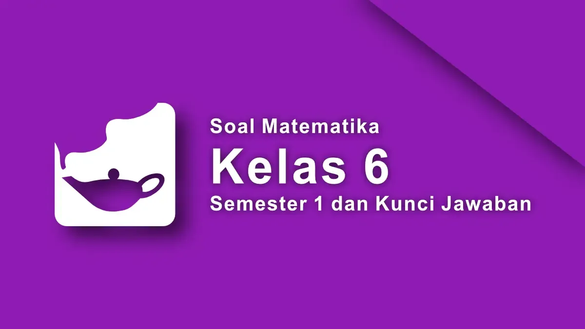 Soal Matematika Kelas 6 Semester 1 dan Kunci Jawaban