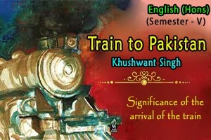 Train to Pakistan by Khushwant Singh: Significance of the arrival of the train