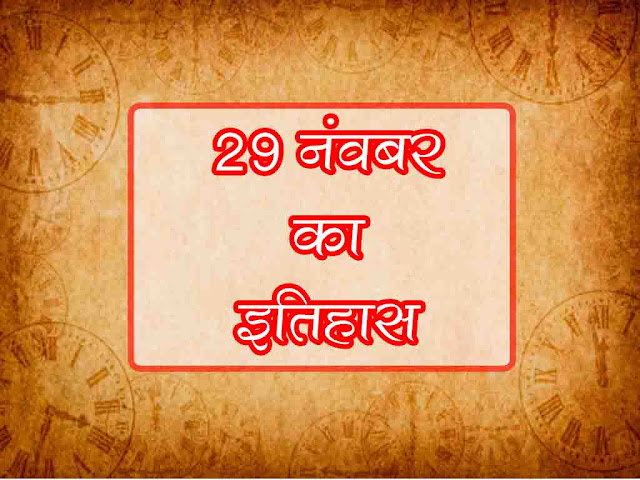 29 नवंबर का इतिहास : इतिहास में 29 नवंबर की प्रमुख घटनाएं | 29 November History in Hindi
