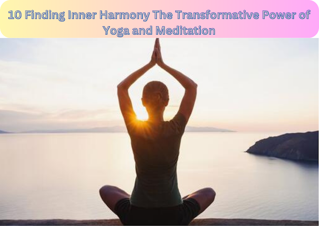 10 Finding Inner Harmony The Transformative Power of Yoga and Meditation