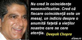 Nu cred în coincidenţe nesemnificative. Cred că fiecare coincidenţă este un mesaj, un indiciu despre o anumită faţetă a vieţilor noastre care ne cere atenţia. Deepak Chopra