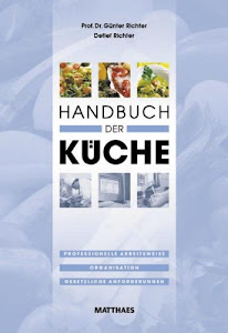 Handbuch der Küche: Professionelle Arbeitsweise, Organisation, gesetzliche Anforderungen