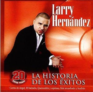EL CHE RAMIREZ: larry hernandez ( la historia de los exitos )