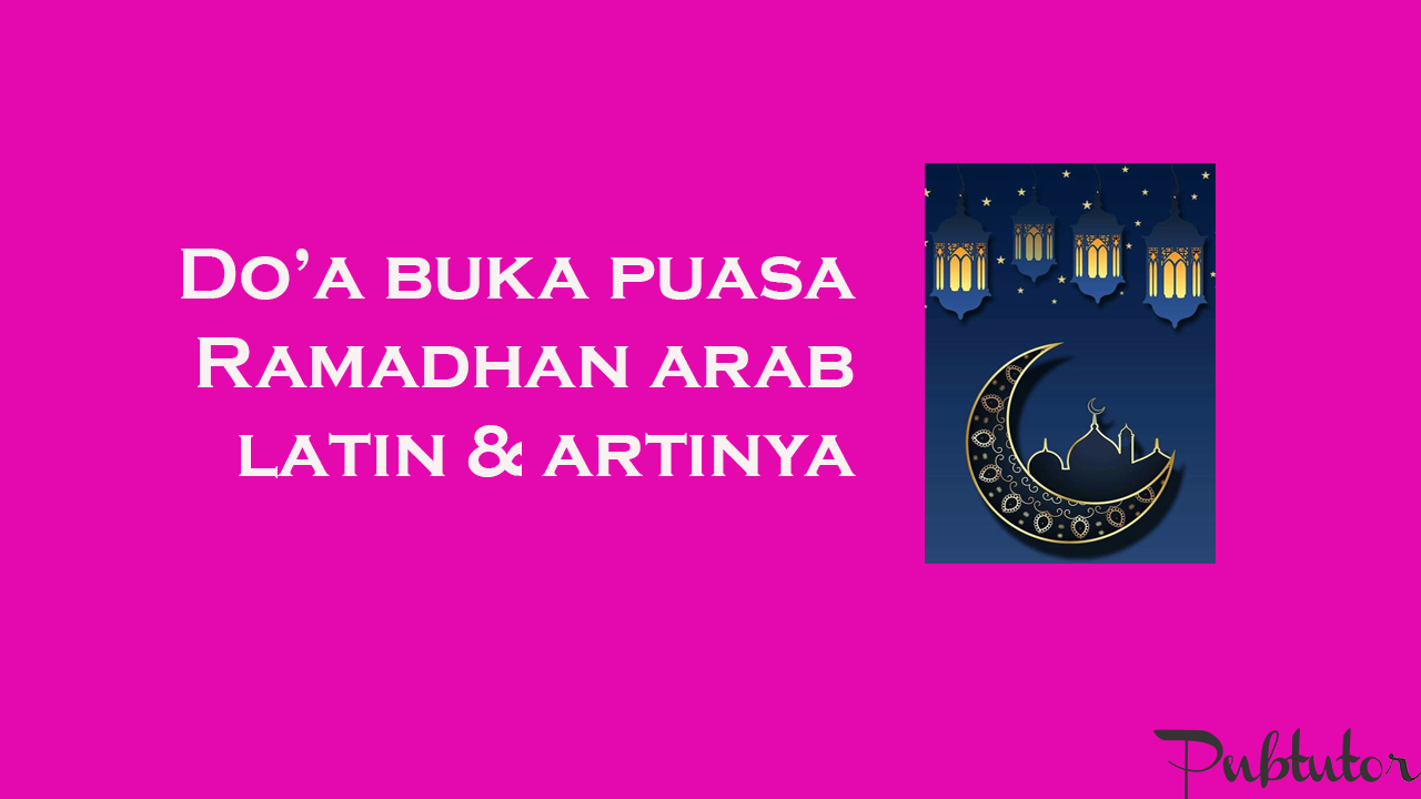doa buka puasa ramadhan arab, latin dan artinya