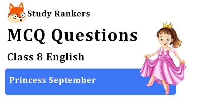 MCQ Questions for Class 8 English Chapter 5 Princess September It So Happened