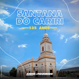 SANTANA DO CARIRI 135 ANOS DE EMANCIPAÇÃO POLITICA, PARABÉNS, DEPUTADO ANDRÉ FIGUEIREDO