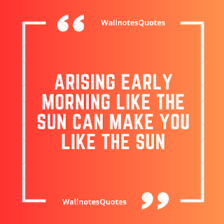 Good Morning Quotes, Wishes, Saying - wallnotesquotes - Arising early morning like the sun can make you like the Sun
