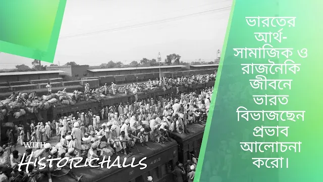 ভারতের আর্থ-সামাজিক ও রাজনৈকি জীবনে ভারত বিভাজছেন প্রভাব আলোচনা করো।