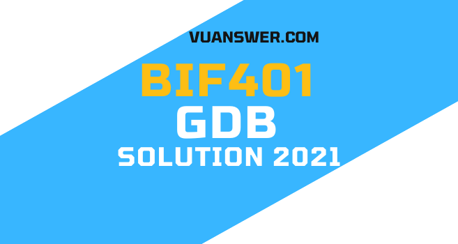 BIF401 GDB Solution 2021 - VU Answer