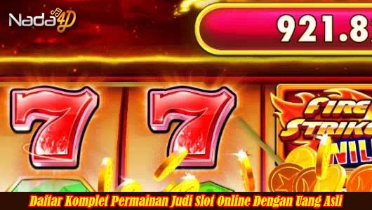 Daftar Komplet Permainan Judi Slot Online Dengan Uang Asli