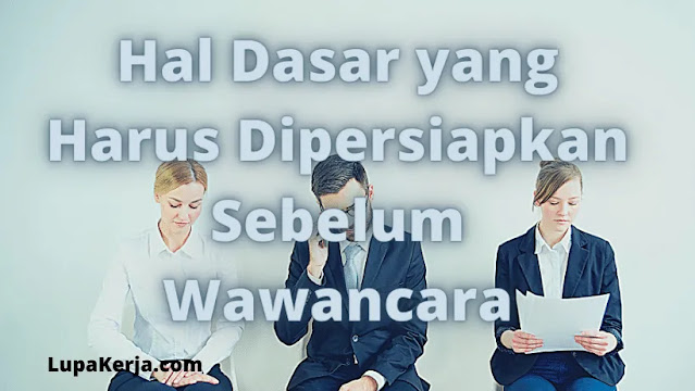 9 Hal Dasar yang Harus Dipersiapkan Sebelum Wawancara