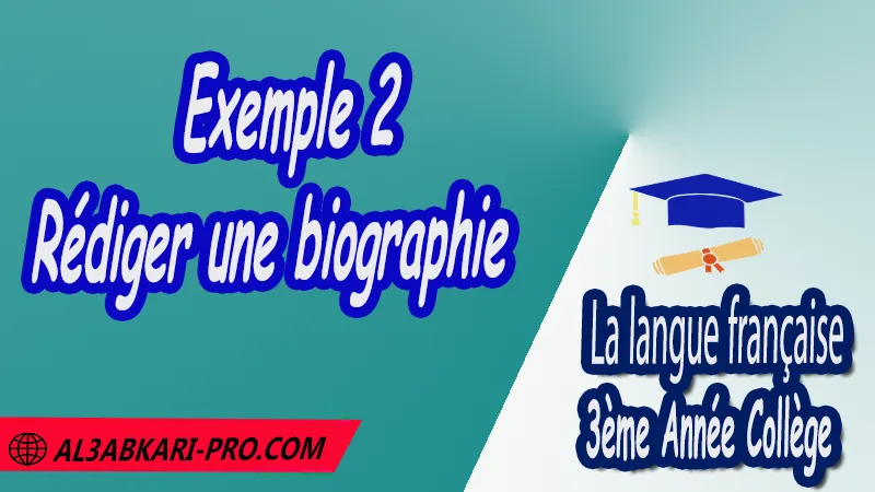 Exemple 2 Rédiger une biographie - Français 3ème Année Collège 3AC pdf , La langue française de 3 ème Année Collège 3AC , Français 3APIC , Cours de la langue française , Résumé de la langue française , Exercices corrigés de la langue française , Fiches pédagogiques de la langue française , Devoirs corrigés de La langue française , Contrôle corrigé de de La langue française , Examens régionaux corrigés de La langue française , 3ème Année du cycle Secondaire collégial , 3ème année collège , Langue française , Expression écrite de la langue française , français 3ème année collège pdf , Examen normalisé 3ème année collège français avec correction , examen régional français 3ème année collège pdf et word , examen local français 3ème année collège , français 3ème année collège maroc  مادة اللغة الفرنسية , الثالثة اعدادي