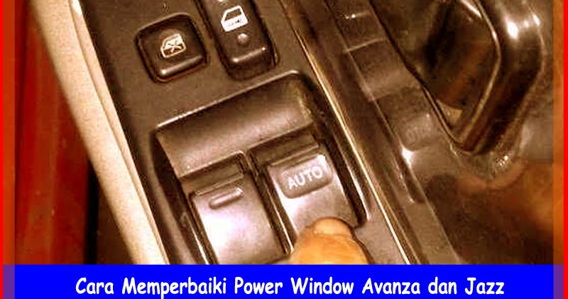  Cara  Memperbaiki  Power Window Avanza dan Jazz Otokawan 