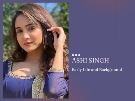 Ashi Singh Early Life and Background