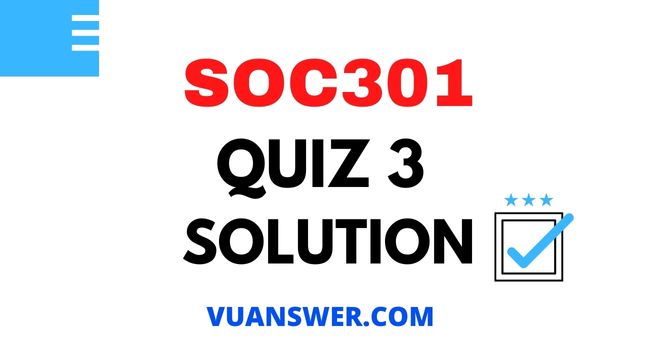 SOC301 Quiz 3 Solution - Mega File VU Answer