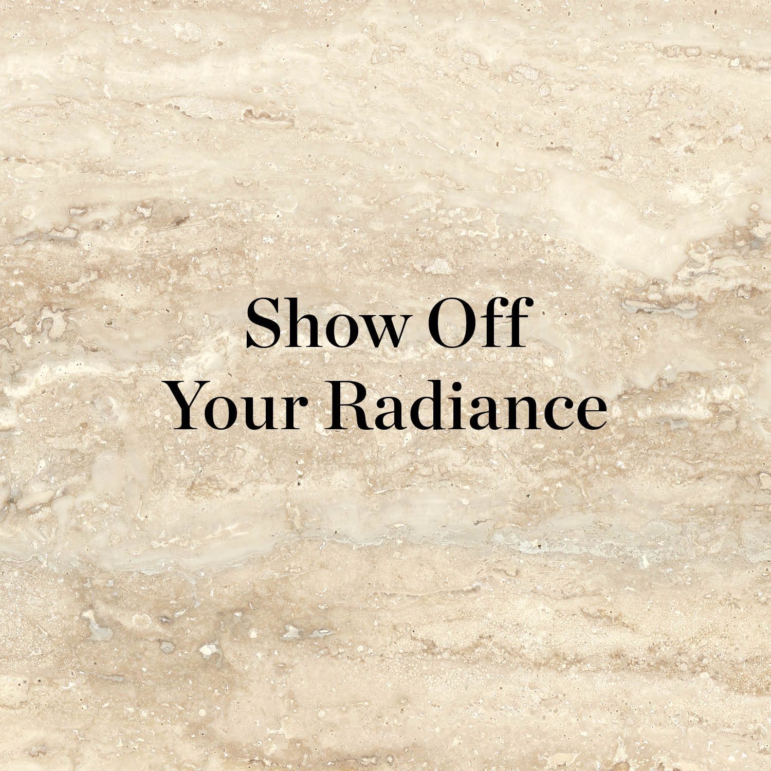 SHOW OFF YOUR RADIANCE