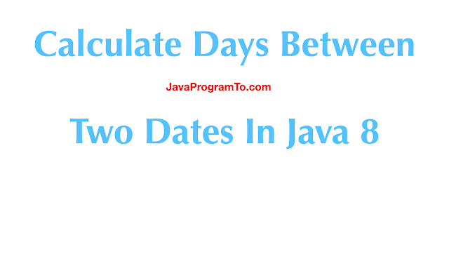 Calculate Days Between Two Dates In Java 8 and Older JDK