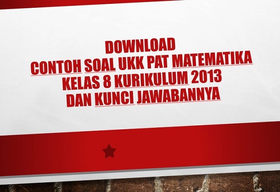 Download Contoh Soal UKK PAT Matematika Kelas 8 Kurikulum 2013 dan Kunci Jawabannya