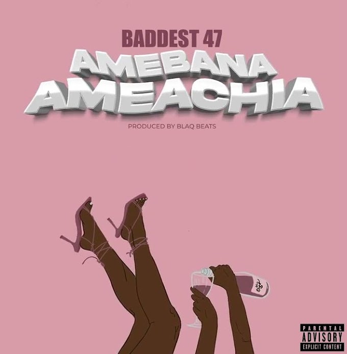  Baddest 47 – Amebana Ameachia | Download Audio