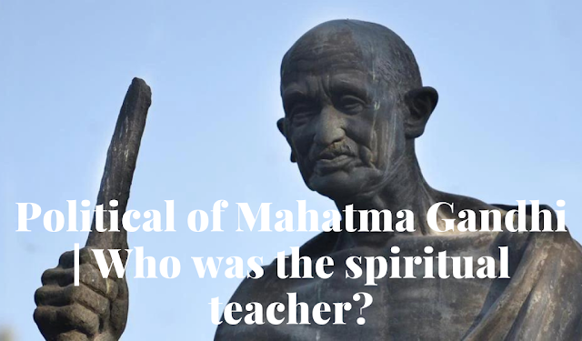 Political of Mahatma Gandhi | Who was the spiritual teacher?