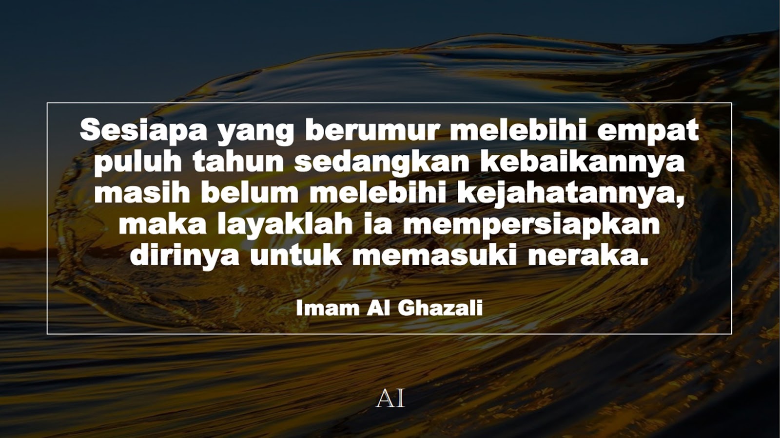 Wallpaper Kata Bijak Imam Al Ghazali  (Sesiapa yang berumur melebihi empat puluh tahun sedangkan kebaikannya masih belum melebihi kejahatannya, maka layaklah ia mempersiapkan dirinya untuk memasuki neraka.)