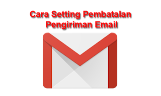 Cara Setting Pembatalan Pengiriman Email Di Gmail  Cara Setting Pembatalan Pengiriman Email Di Gmail