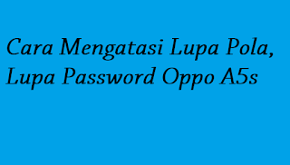 Cara Mengatasi Lupa Pola, Lupa Password Oppo A5s