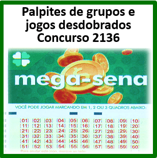 Palpites mega sena 2136 grupos e jogos desdobrados