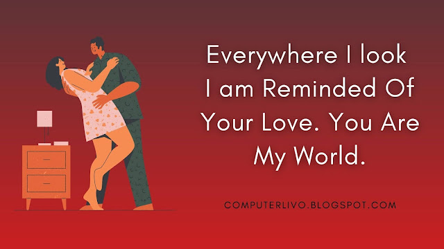 Everywhere I look  I am Reminded Of Your Love. You Are My World.