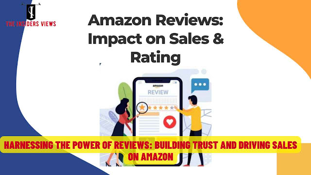 Harnessing the Power of Reviews: Building Trust and Driving Sales on Amazon