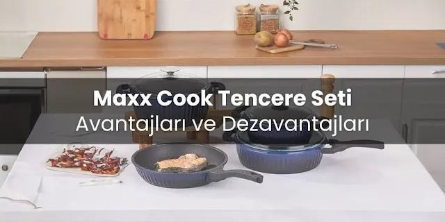 Maxx Cook Tencere Seti Avantajları ve Dezavantajları