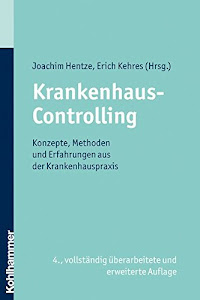 Krankenhaus-Controlling: Konzepte, Methoden und Erfahrungen aus der Krankenhauspraxis