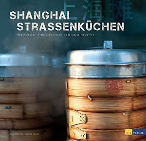 Shanghai Strassenküchen: Menschen, ihre Geschichten und Rezepte