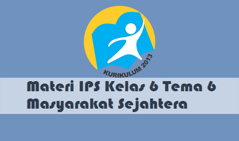 Materi IPS Kelas 6 Tema 6 Masyarakat Sejahtera