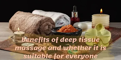 benefits of deep tissue massage and whether it is suitable for everyone