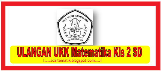 Soal UKK Kelas 2 SD SD Matematika KTSP Semester 2/Genap (KTSP 2015)