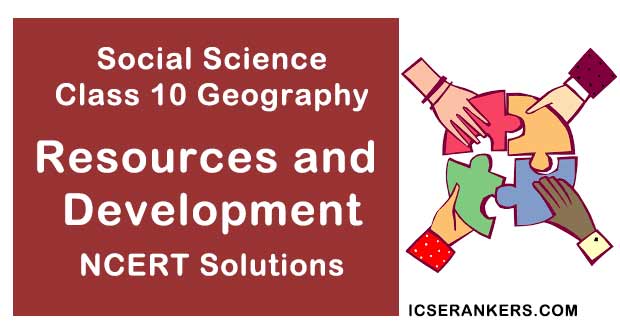 NCERT Solutions Class 10 Social Science Geography Chapter 1 Resources and Development