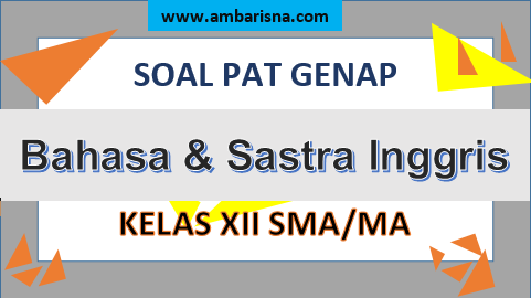 Soal PAT Bahasa dan Sastra Inggris Kelas XII SMA/MA Semester Genap