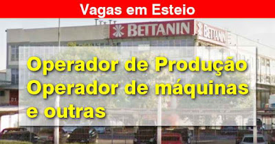 Bettanin abre vagas para Op. Produção e Op. de Máquinas e outras em Esteio