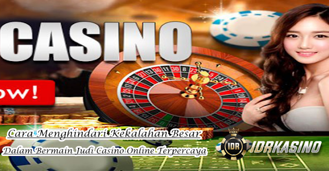 Cara Menghindari Kekalahan Besar Dalam Bermain Judi Casino Online Terpercaya ll IDRkasino