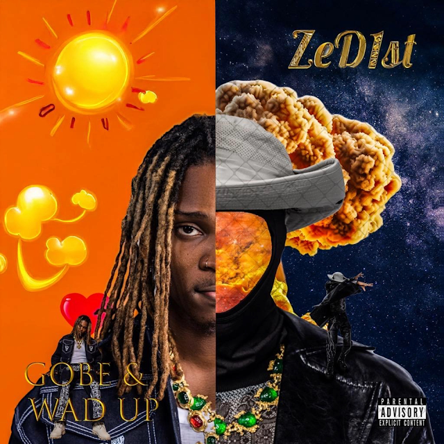 MUSIC: ZeD1st - Gobe + Wad Up