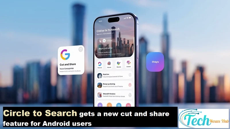 Circle to Search gets a new cut and share feature for Android users