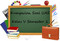 Berikut ini ialah Kumpulan Soal UAS Kelas  Download Kumpulan Soal UAS Kelas 5 SD Semester 1