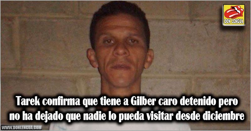 Tarek confirma que tiene a Gilber caro detenido pero no ha dejado que nadie lo pueda visitar