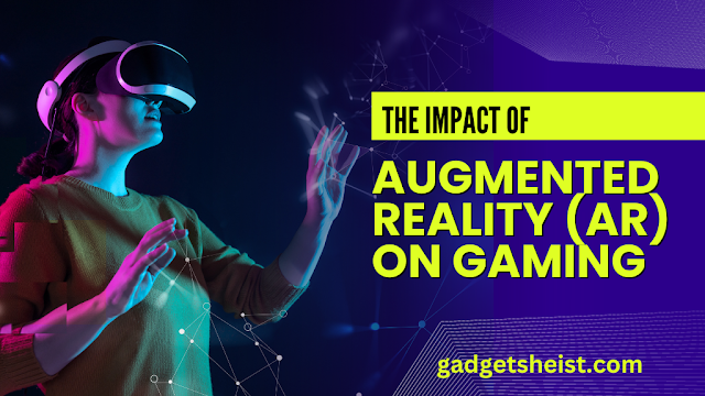 The Impact of Augmented Reality (AR) on Gaming